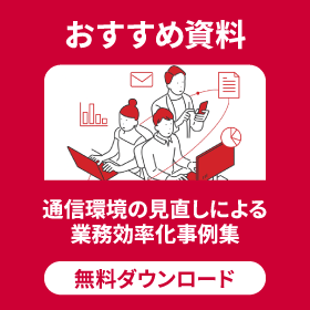おすすめ資料 通信環境の見直しによる業務効率化事例集 無料ダウンロード