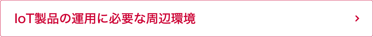 IoT製品の運用に必要な周辺環境