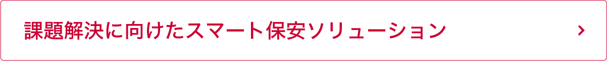 課題解決に向けたスマート保安ソリューション