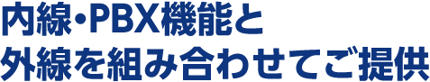 内線・PBX機能と外線を組み合わせてご提供