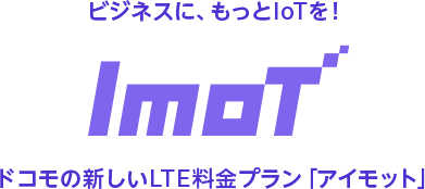 ビジネスに、もっとIoTを！ ImoT ドコモの新しいLTE料金プラン「アイモット」