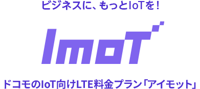 ビジネスに、もっとIoTを! ドコモのIoT向けLTE料金プラン「アイモット」