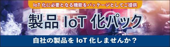 IoT化に必要となる機能をパッケージとしてご提供　製品 IoT 化パック　自社の製品をIoT化しませんか？